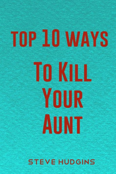 Top 10 Ways To Kill Your Aunt