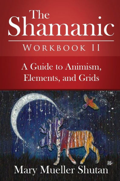 The Shamanic Workbook II: A Guide to Animism, Elements, and Grids