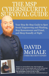 Title: The MSP Cybersecurity Survival Guide: Your Step-By-Step Guide to Spot Social Engineering and Phishing, Stop Ransomware and Fraud, and Sleep Soundly At Night, Author: David McHale