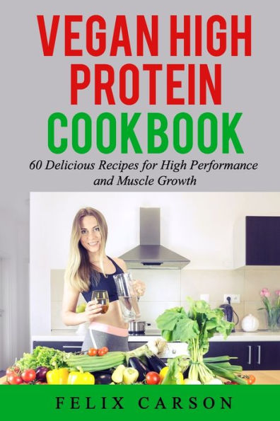 Vegan High Protein Cookbook: 60 Delicious Recipes for High Performance and Muscle Growth