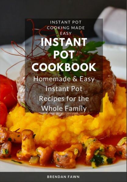 Instant Pot Cookbook: Homemade & Easy Instant Pot Recipes for the Whole Family