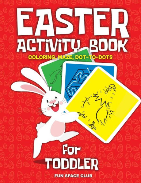 Easter Activity Book for Toddler: Happy Easter Day Coloring, Dot to Dot, Mazes and More!!