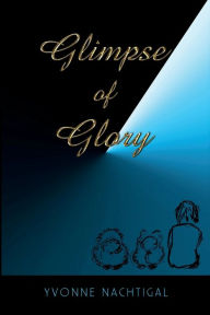 Title: Glimpse of Glory: A Critical Examination of Near Death Experiences by an NDEr, Author: Yvonne Nachtigal