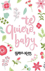 Title: Te quiero, baby, Author: Isabel Keats