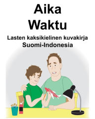 Title: Suomi-Indonesia Aika/Waktu Lasten kaksikielinen kuvakirja, Author: Richard Carlson