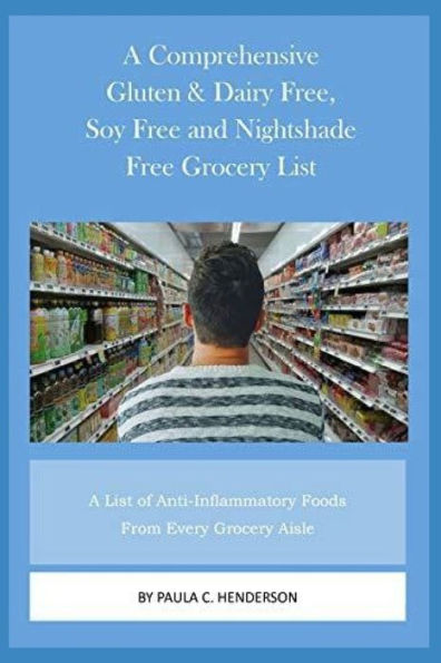 A Comprehensive Gluten & Dairy Free, Soy Free and Nightshade Free Grocery List: A List of Anti-Inflammatory Foods From Every Grocery Aisle Including Brand Name Foods