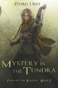 Title: Mystery in the Tundra: (Path of the Ranger Book 3), Author: Pedro Urvi