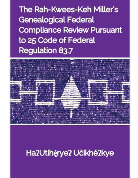 The Rah-Kwees-Keh Miller's Genealogical Federal Compliance Review Pursuant to 25 Code of Federal Regulation 83.7: Procedures for Federal Acknowledgement of Indian Tribes and Tribal Members