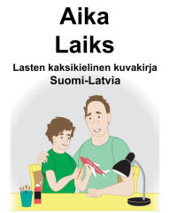 Title: Suomi-Latvia Aika/Laiks Lasten kaksikielinen kuvakirja, Author: Richard Carlson