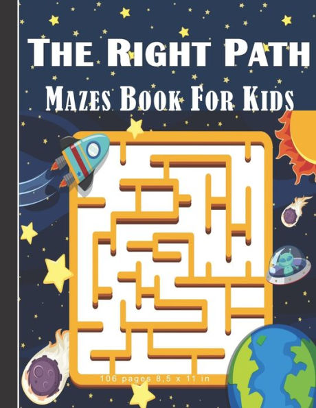 The Right Path Mazes Book For Kids: Mazes Game Book For Kids/Children aged 4 - 9: 106 pages and 8,5 x 11 in.