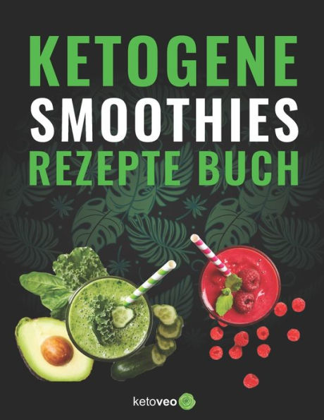 Keto Smoothies Rezept Buch: Gesunde Smoothie und Shake Rezepte für die Keto Diät mit wenig Kohlenhydraten