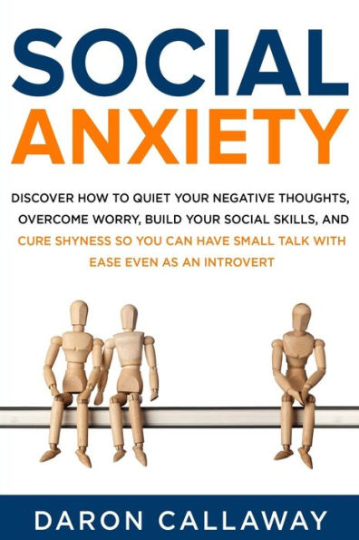 Social Anxiety: Discover How to Quiet Your Negative Thoughts, Overcome Worry, Build Skills, and Cure Shyness so You Can Have Small Talk with Ease Even as an Introvert