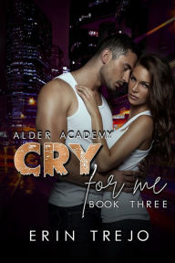 Title: Cry For Me: (A Dark College/Enemies to Lovers), Author: Erin Trejo