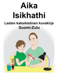 Title: Suomi-Zulu Aika/Isikhathi Lasten kaksikielinen kuvakirja, Author: Richard Carlson