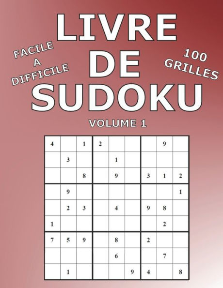 LIVRE DE SUDOKU Volume 1: 100 Grilles, Grandes Tailles, Sudoku Adulte Niveau Facile à Difficile