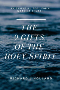 Title: The 9 Gifts of the Holy Spirit: An Essential Tool for a Working Church, Author: Richard J. Holland