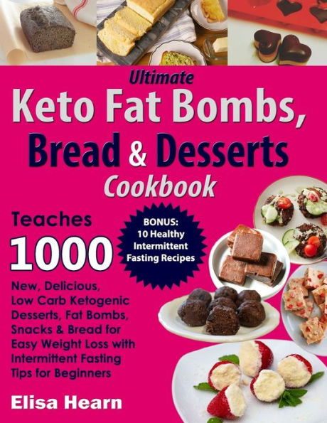 Ultimate Keto Fat Bombs, Bread & Desserts Cookbook: Teaches 1000 New, Delicious, Low Carb Ketogenic Desserts, Fat Bombs, Snacks & Bread for Easy Weight Loss with Intermittent Fasting Beginners Tips