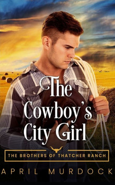 The Cowboy's City Girl: Opposites Attract Romance