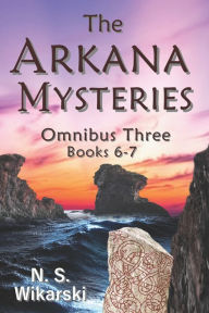 Title: The Arkana Mysteries: Omnibus Three: Books 6-7, Author: N. S. Wikarski