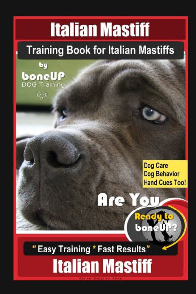Italian Mastiff Training Book for Italian Mastiffs By BoneUP DOG Training, Dog Care, Dog Behavior, Hand Cues Too! Are You Ready to Bone Up? Easy Training * Fast Results, Italian Mastiff
