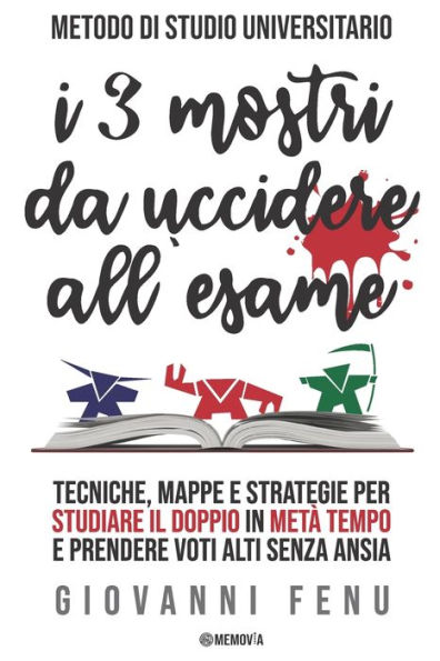 I 3 Mostri da Uccidere all'Esame: Il metodo di studio universitario per studiare efficacemente in metà del tempo, con voti alti e zero ansia (senza tecniche di memoria, lettura veloce e mappe mentali)