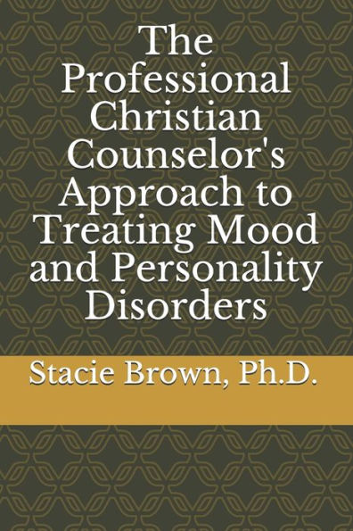 The Professional Christian Counselor's Approach to Treating Mood and Personality Disorders