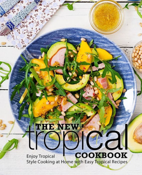 The New Tropical Cookbook: Enjoy Tropical Cooking at Home with Easy Caribbean Recipes (2nd Edition)