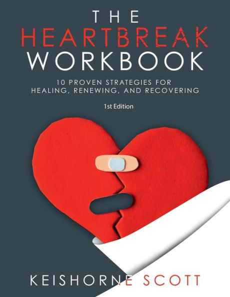 The Heartbreak Workbook: 10 Proven Strategies for Healing, Renewing, And Recovering.