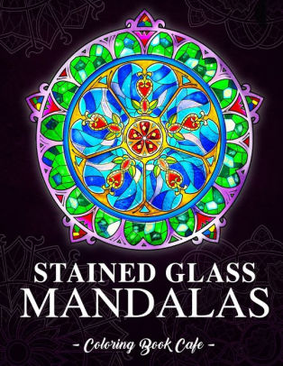 Download Stained Glass Mandalas An Adult Coloring Book Featuring The World S Most Beautiful Stained Glass Mandalas For Meditative Mindfulness Stress Relief And Relaxation By Coloring Book Cafe Paperback Barnes Noble