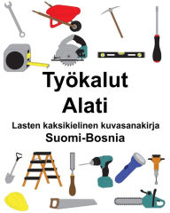 Title: Suomi-Bosnia Työkalut/Alati Lasten kaksikielinen kuvasanakirja, Author: Richard Carlson
