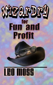 Title: Wizardry for Fun and Profit, Author: Leo Moss