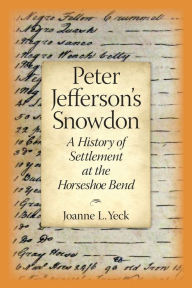 Title: Peter Jefferson's Snowdon: A History of Settlement at the Horseshoe Bend, Author: Joanne L. Yeck