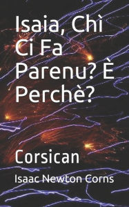 Title: Isaia, Chï¿½ Ci Fa Parenu? ï¿½ Perchï¿½?: Corsican, Author: Isaac Newton Corns