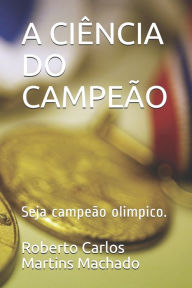 Title: A CIï¿½NCIA DO CAMPEï¿½O: Seja campeï¿½o olimpico., Author: Roberto Carlos Martis Machado