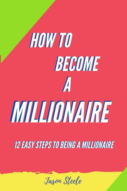 How To Become A Millionaire: 12 Easy steps to being a Millionaire by ...