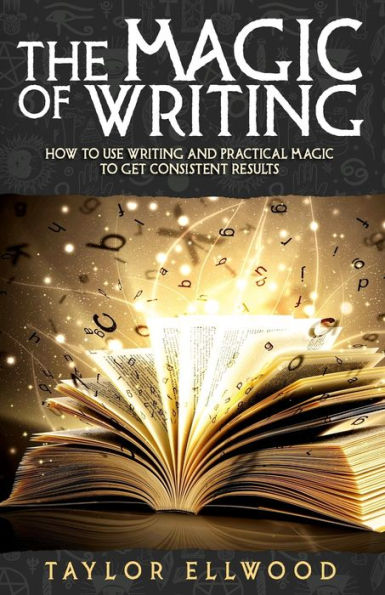 The Magic of Writing: How to Use Writing and Practical get Consistent Results