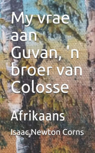 Title: My vrae aan Guvan, 'n broer van Colosse: Afrikaans, Author: Isaac Newton Corns