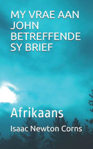 Title: MY VRAE AAN JOHN BETREFFENDE SY BRIEF: Afrikaans, Author: Isaac Newton Corns