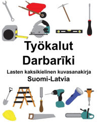 Title: Suomi-Latvia Työkalut/Darbariki Lasten kaksikielinen kuvasanakirja, Author: Richard Carlson