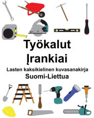 Title: Suomi-Liettua Työkalut/Irankiai Lasten kaksikielinen kuvasanakirja, Author: Richard Carlson