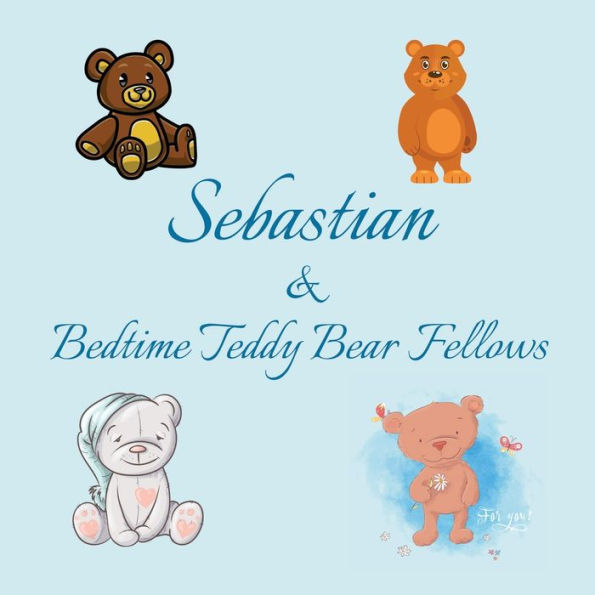 Sebastian & Bedtime Teddy Bear Fellows: Short Goodnight Story for Toddlers - 5 Minute Good Night Stories to Read - Personalized Baby Books with Your Child's Name in the Story - Children's Books Ages 1-3