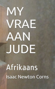 Title: MY VRAE AAN JUDE: Afrikaans, Author: Isaac Newton Corns