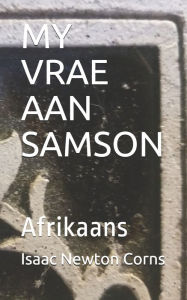 Title: MY VRAE AAN SAMSON: Afrikaans, Author: Isaac Newton Corns