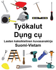 Title: Suomi-Vietam Työkalut/D?ng c? Lasten kaksikielinen kuvasanakirja, Author: Richard Carlson