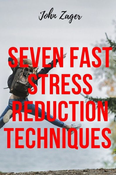 Seven Fast Stress Reduction Techniques: Techniques To Reduce Stress