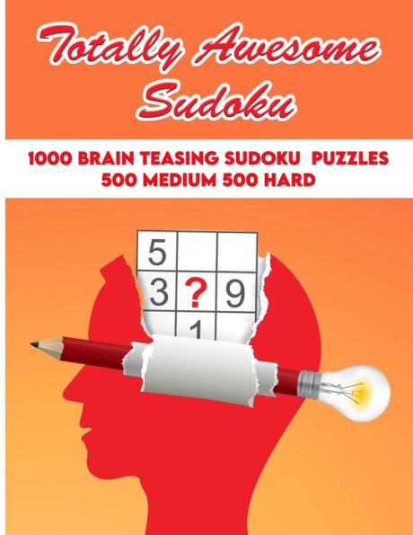 Totally Awesome Sudoku: 1000 Brain Teasing Sudoku Puzzles: 500 Medium, 500 Hard