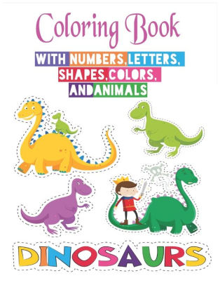 Download Coloring Book With Numbers Dinosaurs Coloring Book Letters Shapes Colors And Animals Fun With Numbers Letters Shapes Colors And Animals Kids Coloring Activity Books Kindergarten By Mda Arts Paperback Barnes