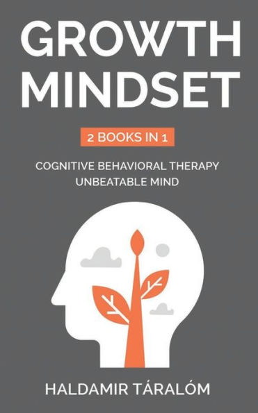 Growth Mindset: 2 BOOKS IN 1: Cognitive Behavioral Therapy, Unbeatable Mind