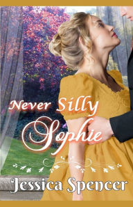 Title: Clean Regency Romance: Never Silly Sophie, Author: Jessica Spencer