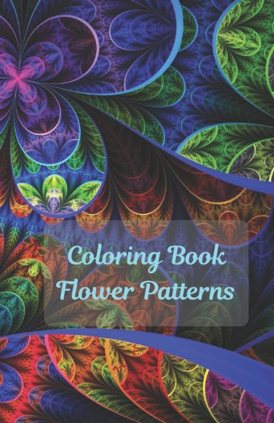 Coloring Book Flowers Patterns: Flower Collection/ Flower Design/ Amazing Patterns/ Inspirational Designs/ Flowers For Relaxation/ Stress Relief/ Handy size (5.5" x 8.5")
